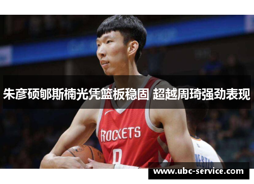 朱彦硕郇斯楠光凭篮板稳固 超越周琦强劲表现