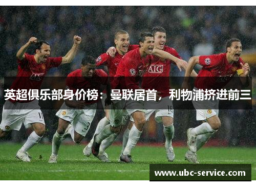 英超俱乐部身价榜：曼联居首，利物浦挤进前三